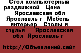 Стол компьютерный раздвижной › Цена ­ 3 700 - Ярославская обл., Ярославль г. Мебель, интерьер » Столы и стулья   . Ярославская обл.,Ярославль г.